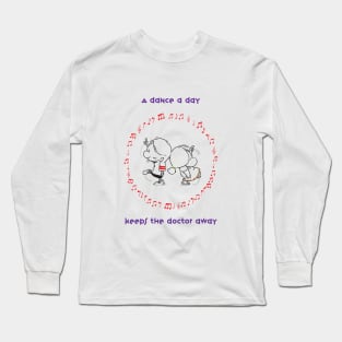 A dance a day keeps the doctor away Long Sleeve T-Shirt